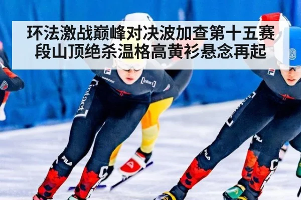 环法激战巅峰对决波加查第十五赛段山顶绝杀温格高黄衫悬念再起